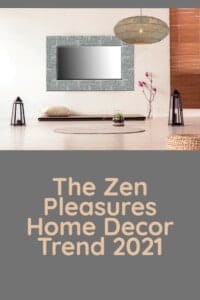 The Zen Pleasures Home Decor Trend 2021