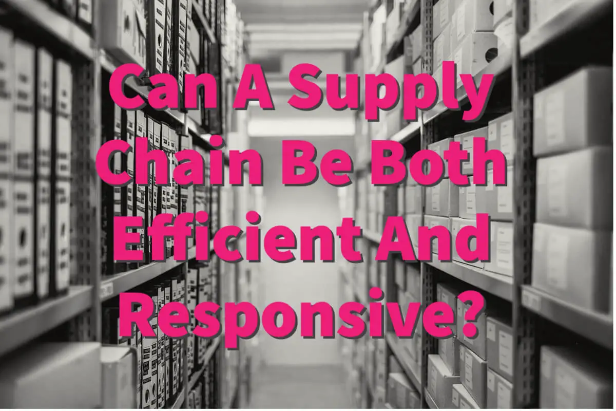 Can A Supply Chain Be Both Efficient And Responsive?