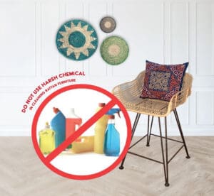 Do not use harsh chemicals in cleaning rattan