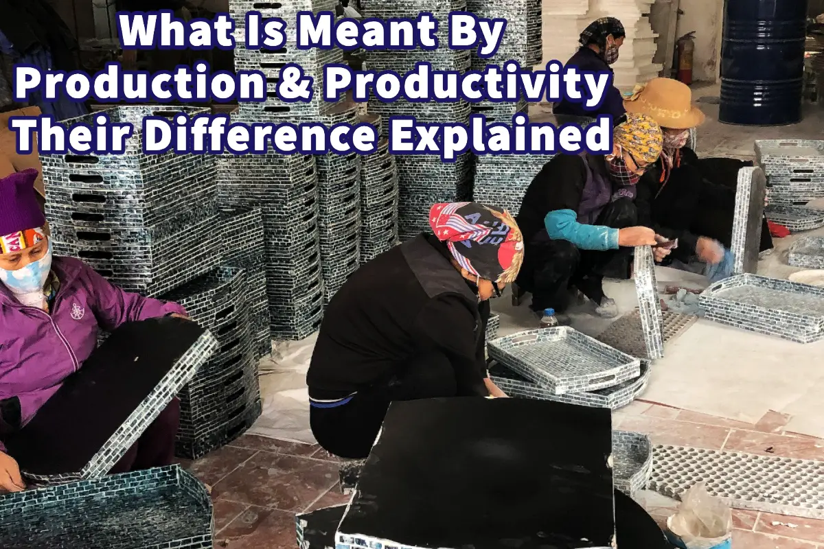 What Is Meant By Production & Productivity, Their Difference Explained
