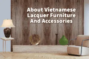 About Vietnamese Lacquer Furniture And Accessories