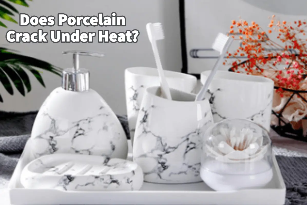 Does Porcelain Crack Under Heat?