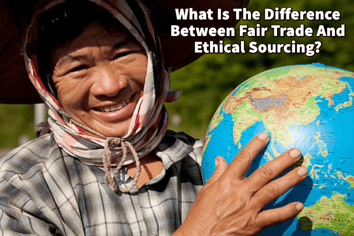 What Is The Difference Between Fair Trade And Ethical Sourcing?