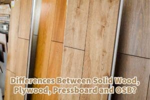 Differences Between Solid Wood, Plywood, Pressboard and OSB?