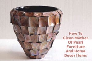 How To Clean Mother Of Pearl Furniture And Home Decor Items