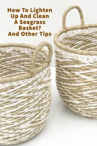 How To Lighten Up And Clean A Seagrass Basket?And Other Tips