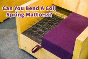 Can You Bend A Coil Spring Mattress?