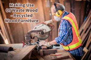 Making Use Of Waste Wood - Recycled Wood Furniture