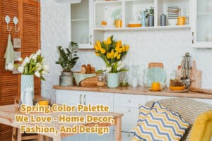 Spring Color Palette We Love - Home Decor, Fashion, And Design