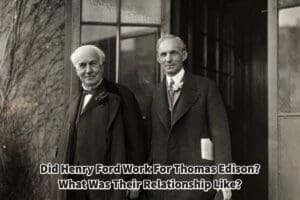 Did Henry Ford Work For Thomas Edison? What Was Their Relationship Like?