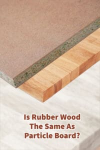 Is Rubber Wood The Same As Particle Board? 