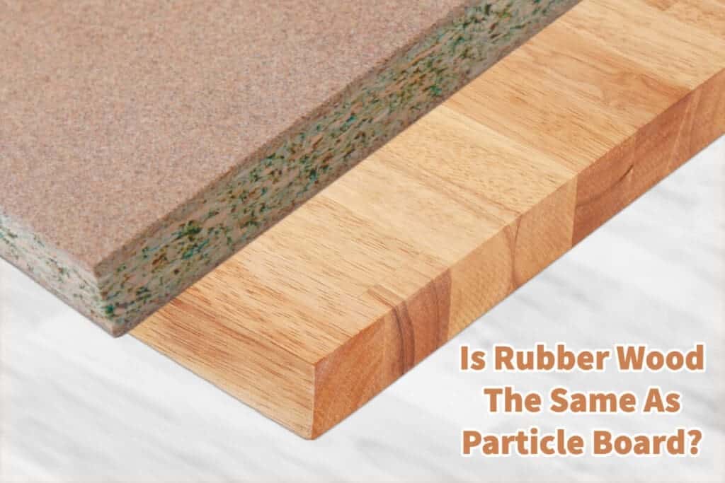 Is Rubber Wood The Same As Particle Board? Mondoro