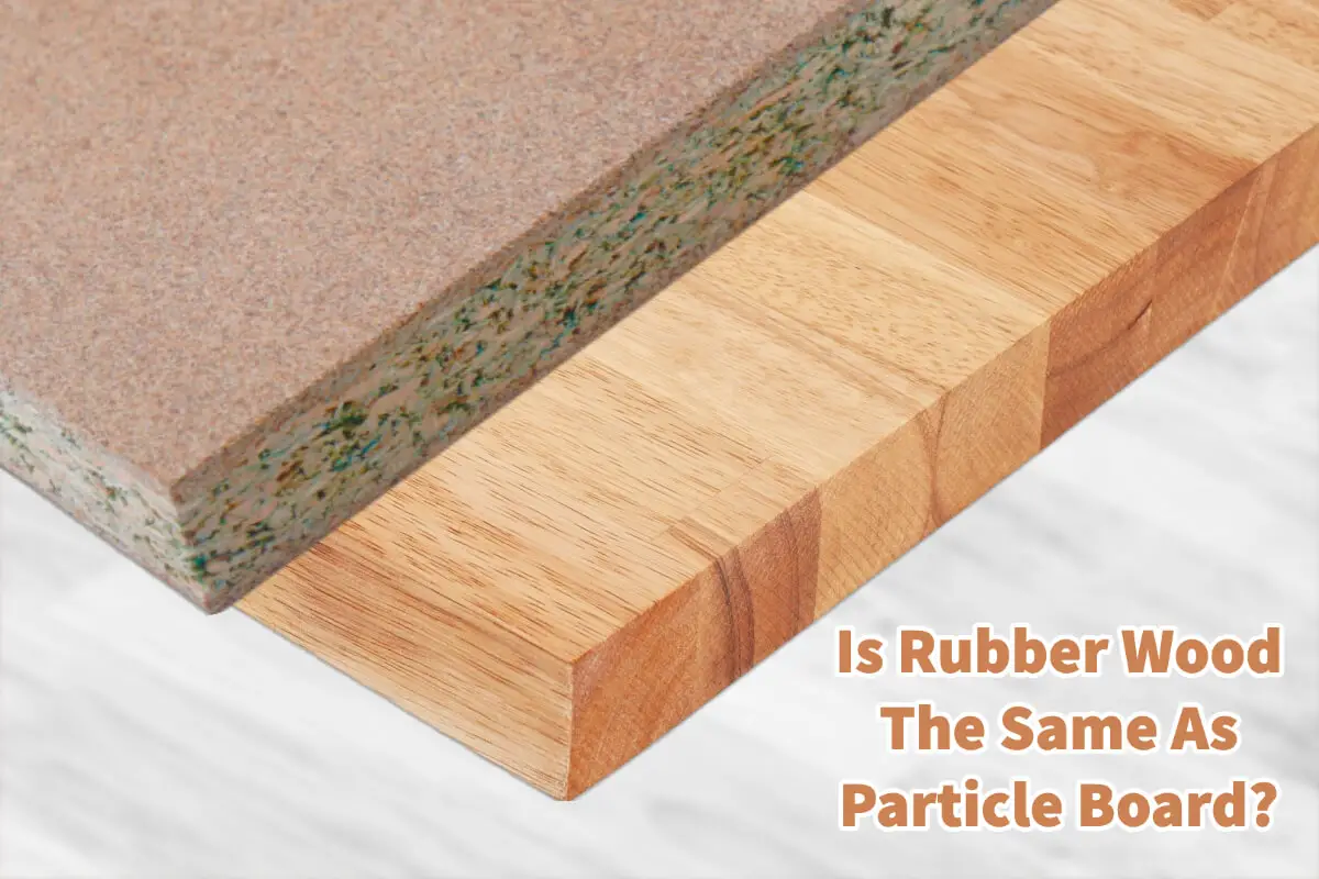 Is Rubber Wood The Same As Particle Board? 