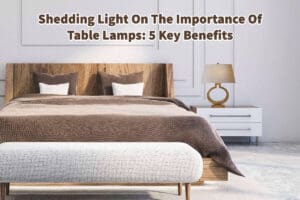 Shedding Light On The Importance Of Table Lamps- 5 Key Benefits
