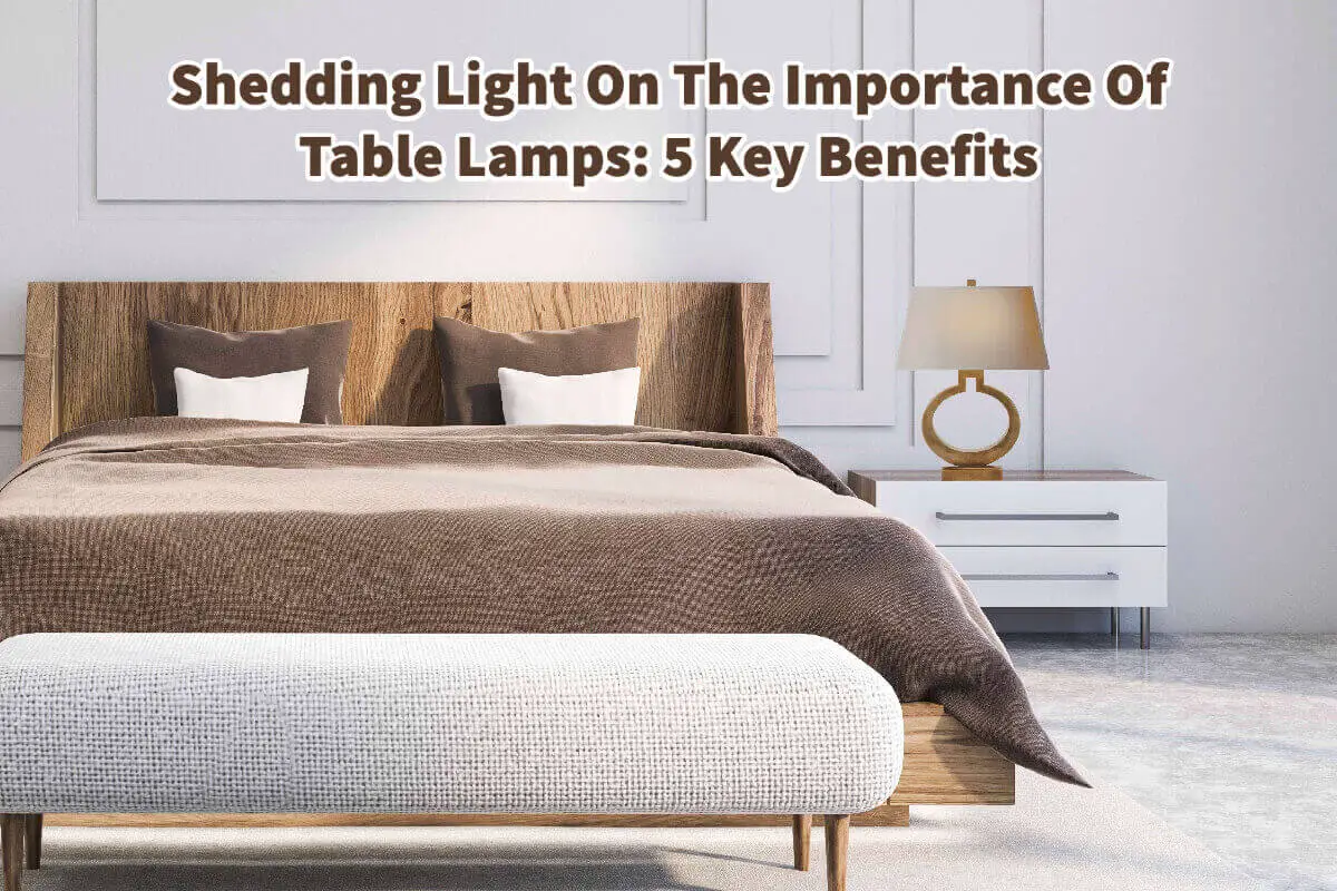 Shedding Light On The Importance Of Table Lamps: 5 Key Benefits