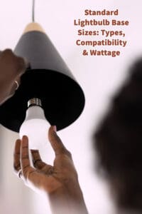 Standard Lightbulb Base Sizes- Types, Compatibility & Wattage