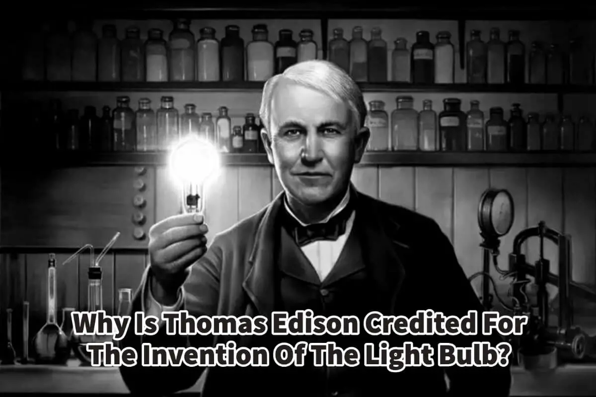 Why Is Thomas Edison Credited For The Invention Of The Light Bulb?