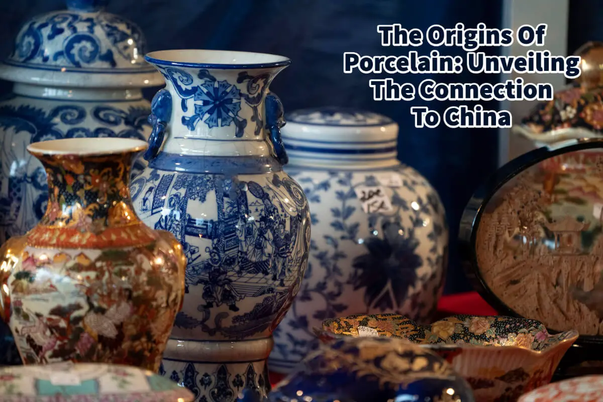 The Origins Of Porcelain: Unveiling The Connection To China
