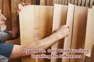 Plywood Vs. Solid Wood Furniture - Unveiling The Differences