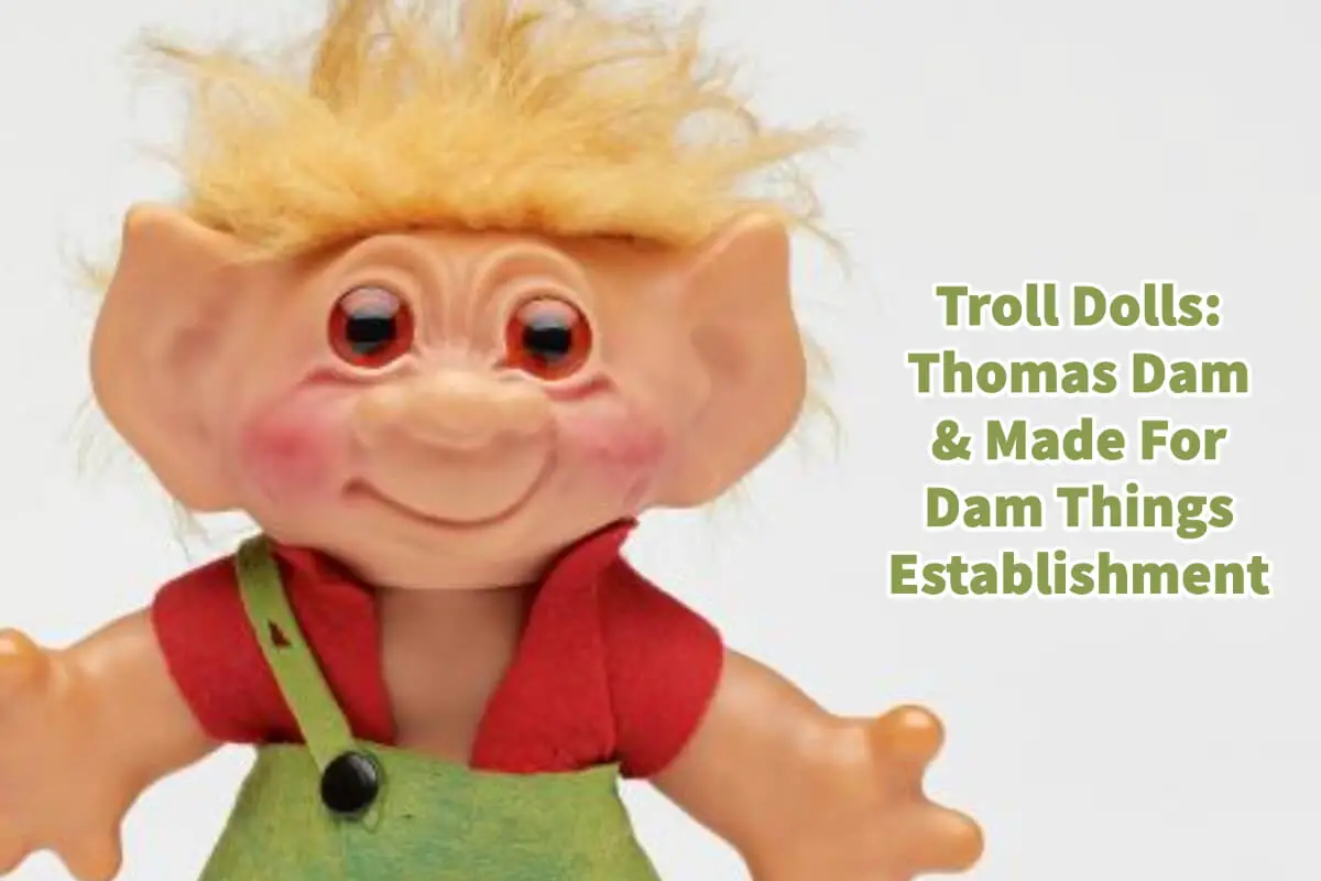 Troll Dolls: Thomas Dam & Made For Dam Things Establishment