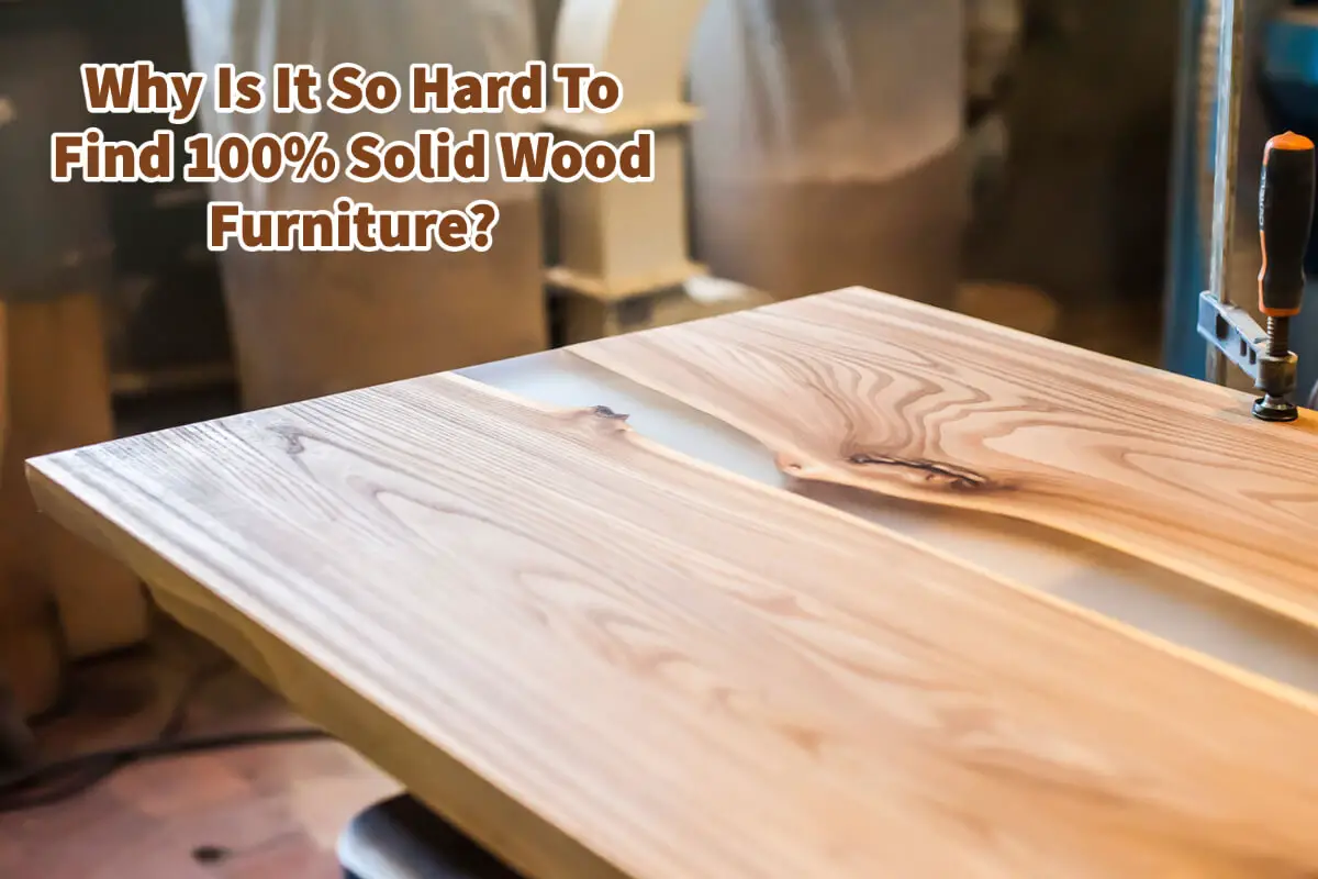 Why Is It So Hard To Find 100% Solid Wood Furniture?