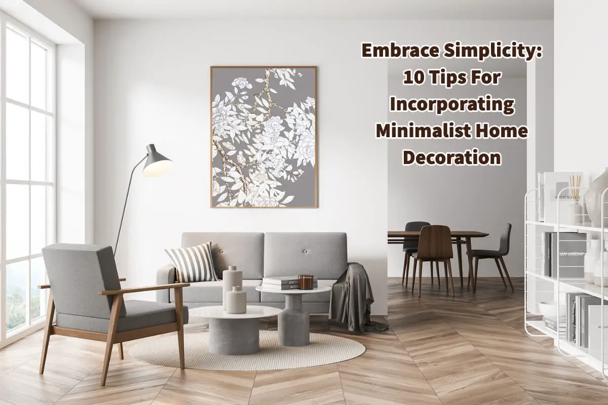 Embrace Simplicity: 10 Tips For Incorporating Minimalist Home Decoration