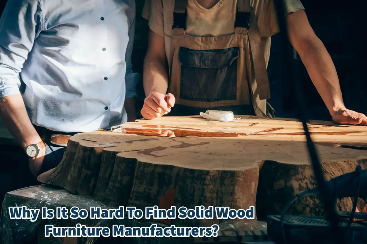 Why Is It So Hard To Find Solid Wood Furniture Manufacturers?