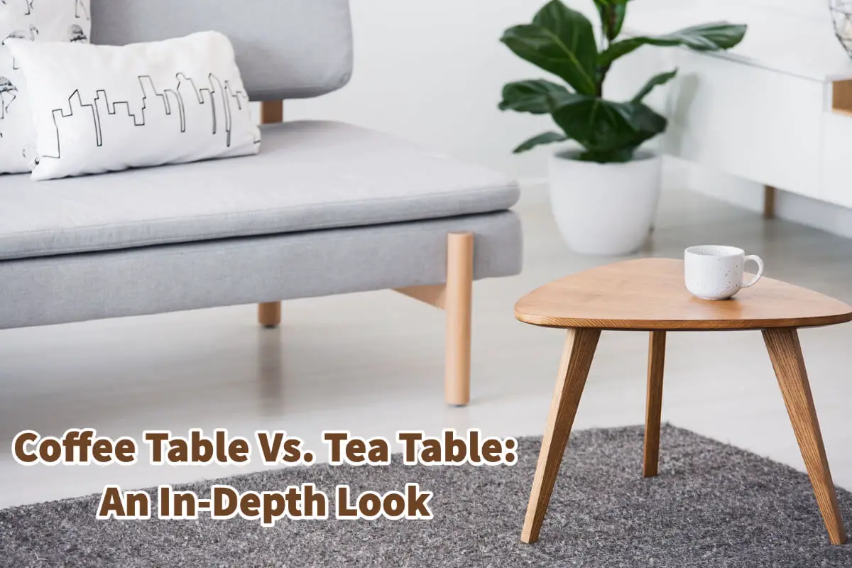 Coffee Table Vs. Tea Table: An In-Depth Look
