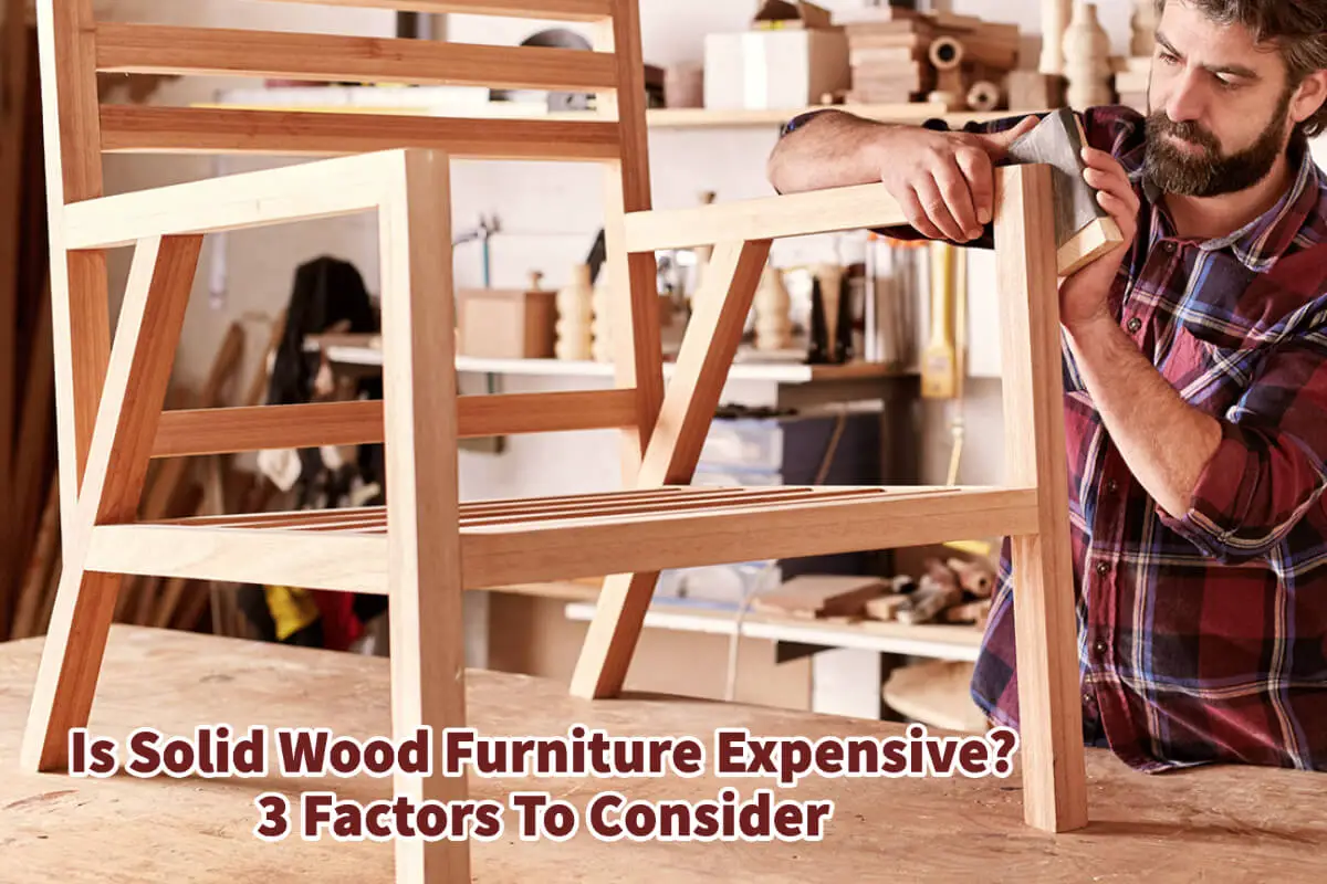 Is Solid Wood Furniture Expensive? 3 Factors To Consider