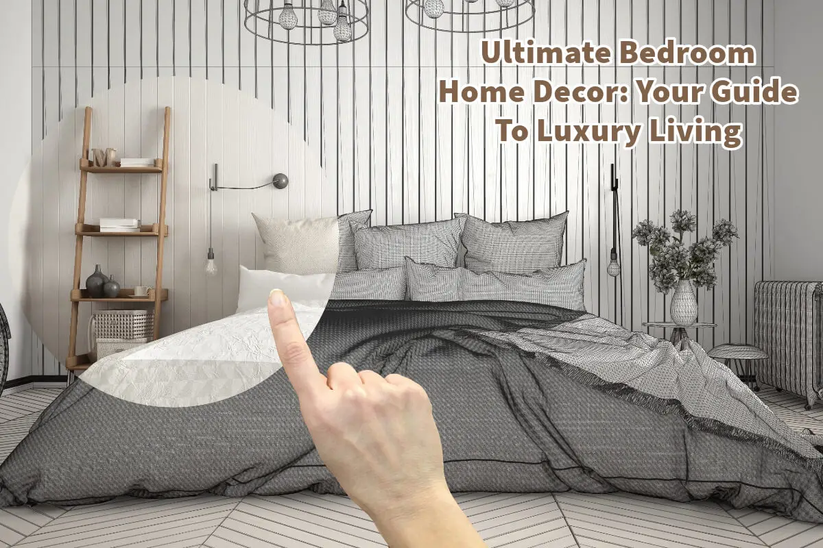 Ultimate Bedroom Home Decor: Your Guide To Luxury Living