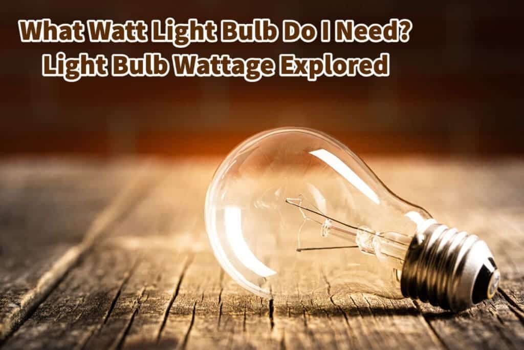 What Watt Light Bulb Do I Need? Light Bulb Wattage Explored Mondoro
