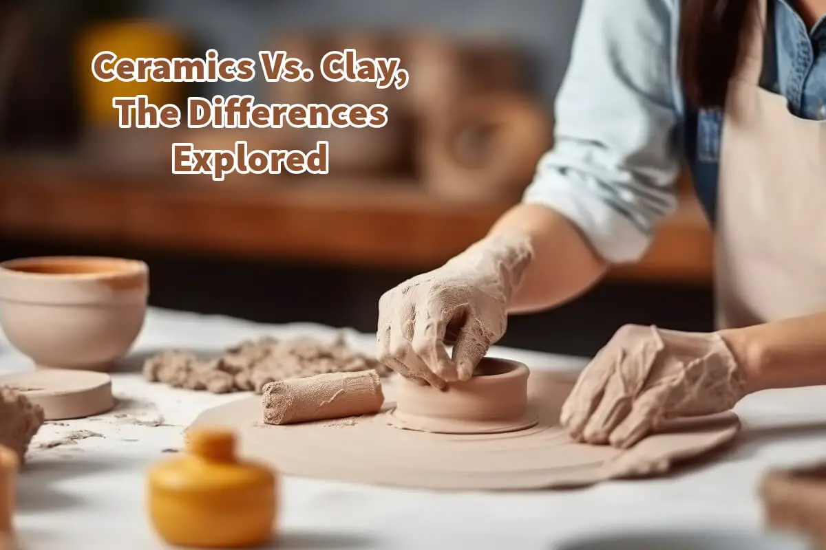 Ceramics Vs. Clay, The Differences Explored