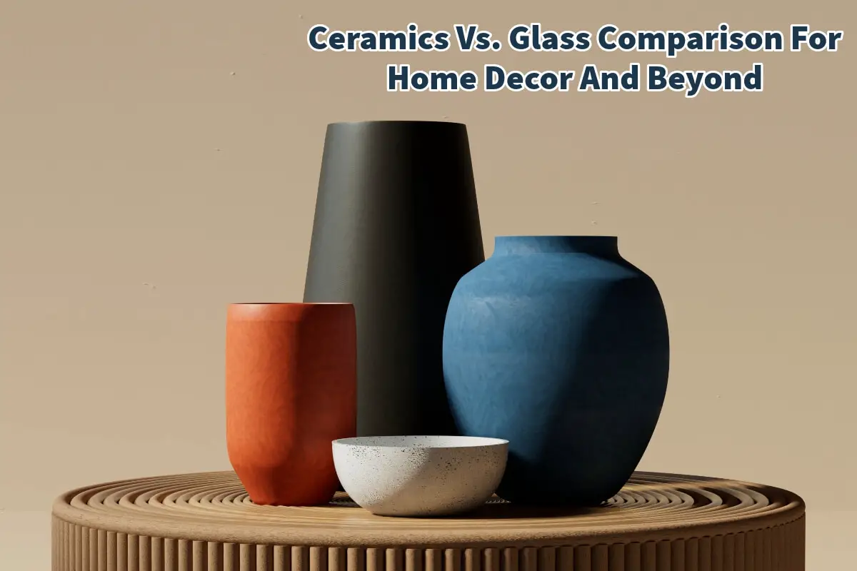Ceramics Vs. Glass Comparison For Home Decor And Beyond