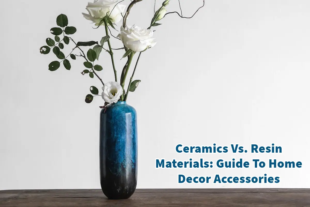 Ceramics Vs. Resin Materials: Guide To Home Decor Accessories