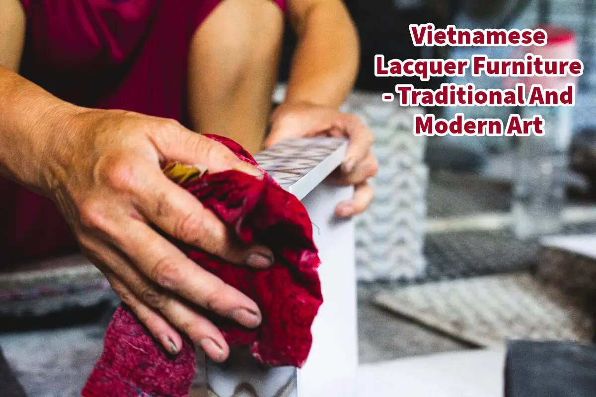 Vietnamese Lacquer Furniture – Traditional And Modern Art