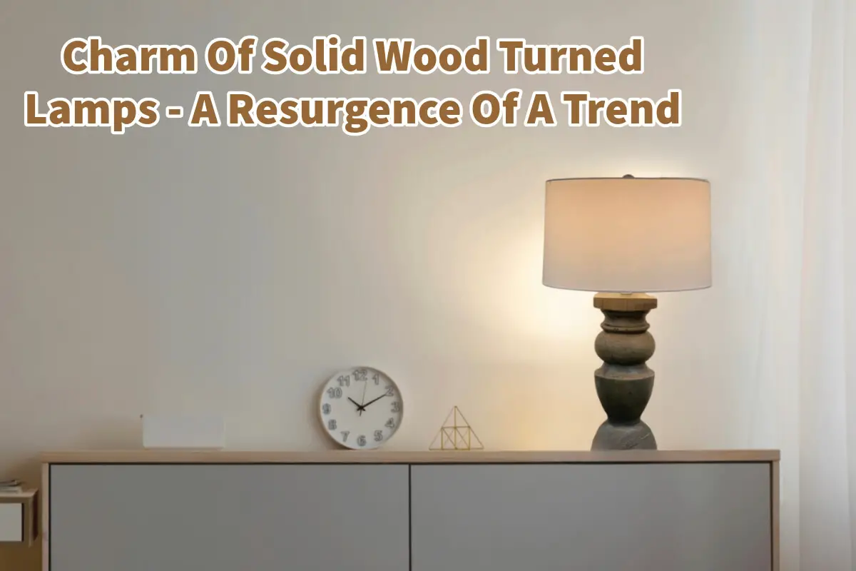 Charm Of Solid Wood Turned Lamps - A Resurgence Of A Trend