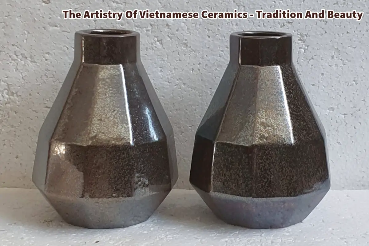 The Artistry Of Vietnamese Ceramics – Tradition And Beauty