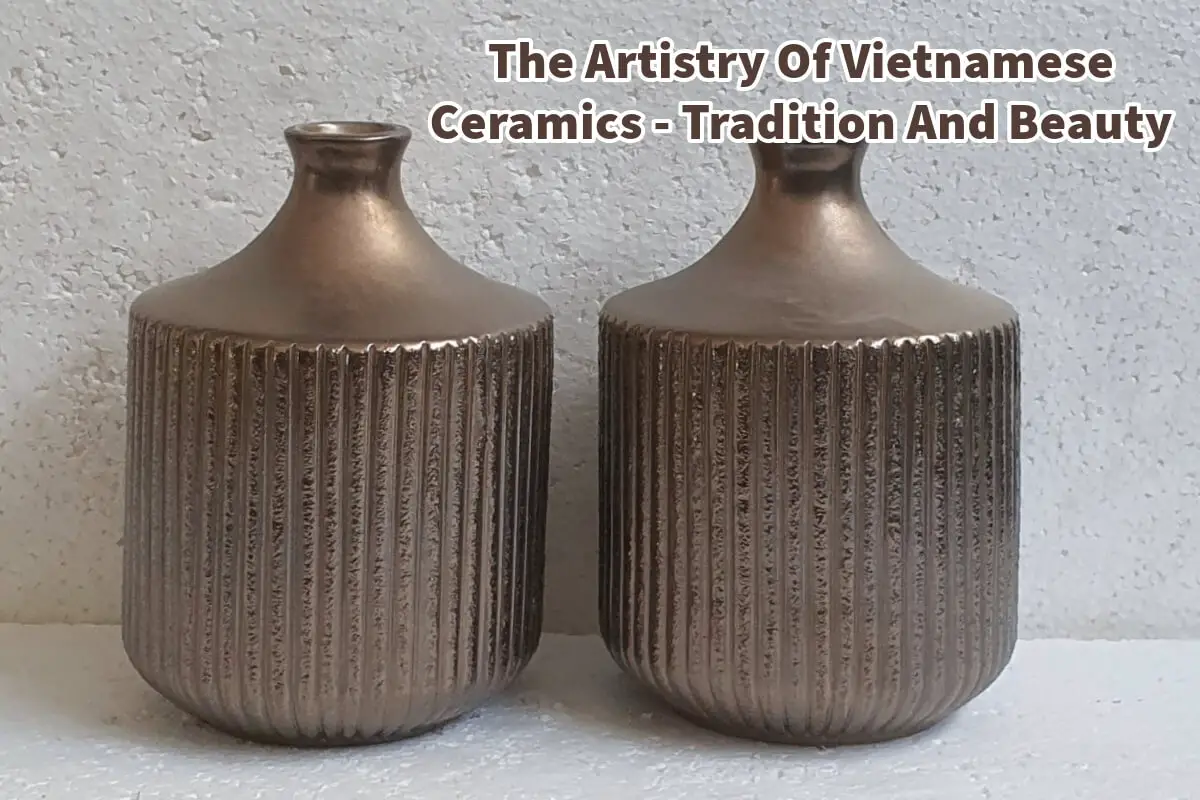 The Artistry Of Vietnamese Ceramics – Tradition And Beauty