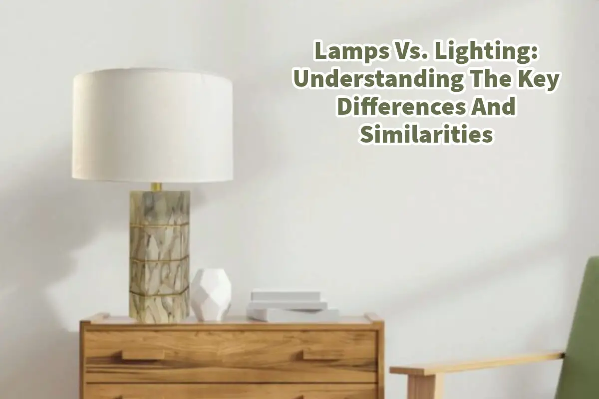 Lamps Vs. Lighting - Understanding The Key Differences And Similarities