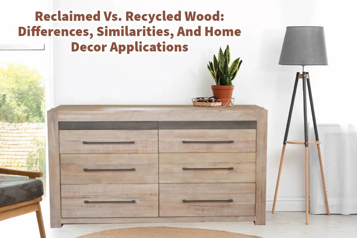 Reclaimed Vs. Recycled Wood - Differences, Similarities, And Home Decor Applications
