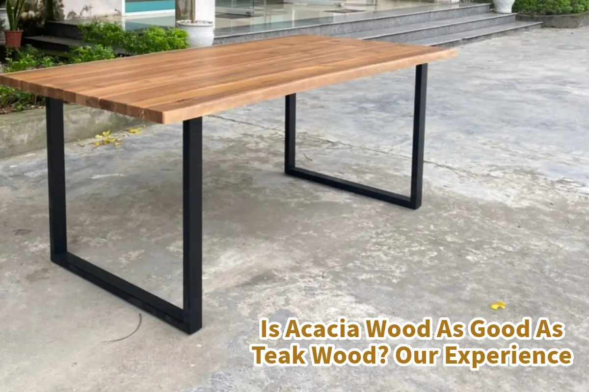 Is Acacia Wood As Good As Teak Wood? Our Experience