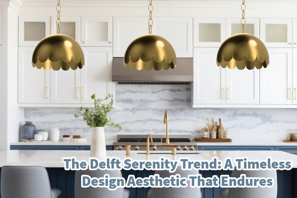 The Delft Serenity Trend: A Timeless Design Aesthetic That Endures