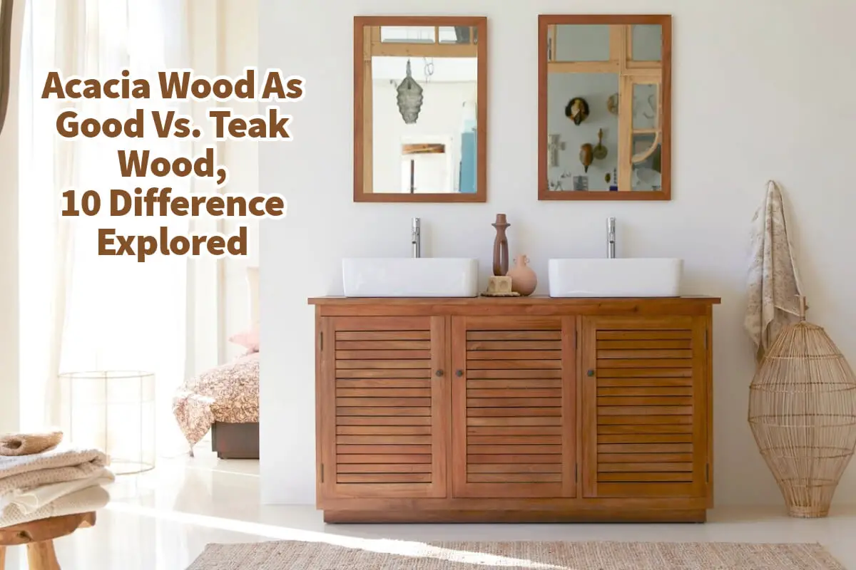 Acacia Wood As Good Vs. Teak Wood, 10 Difference Explored