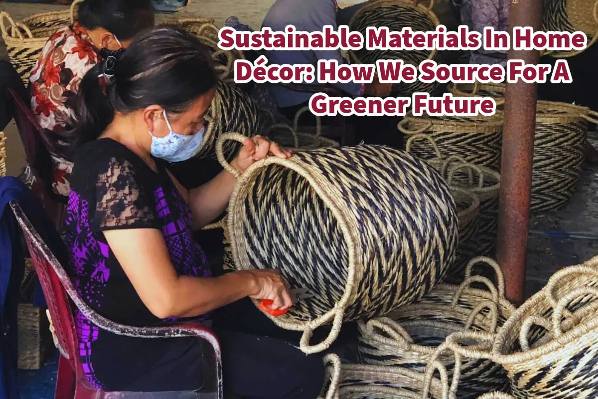 Sustainable Materials In Home Décor: How We Source For A Greener Future