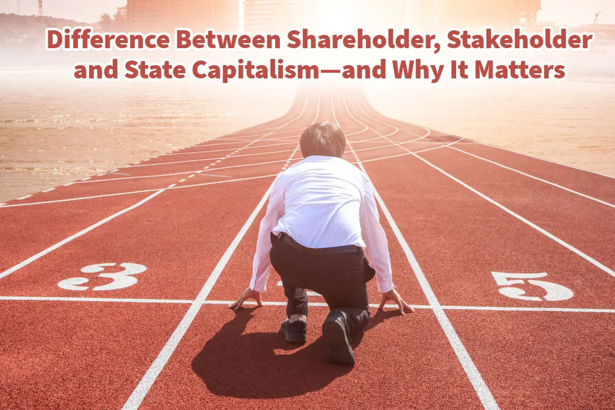 Difference Between Shareholder, Stakeholder and State Capitalism—and Why It Matters