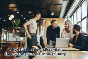 Why Collaboration Is Essential: Empowering Success Through Unity