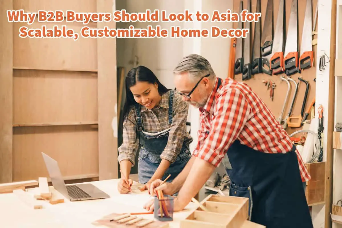 Why B2B Buyers Should Look to Asia for Scalable, Customizable Home Decor