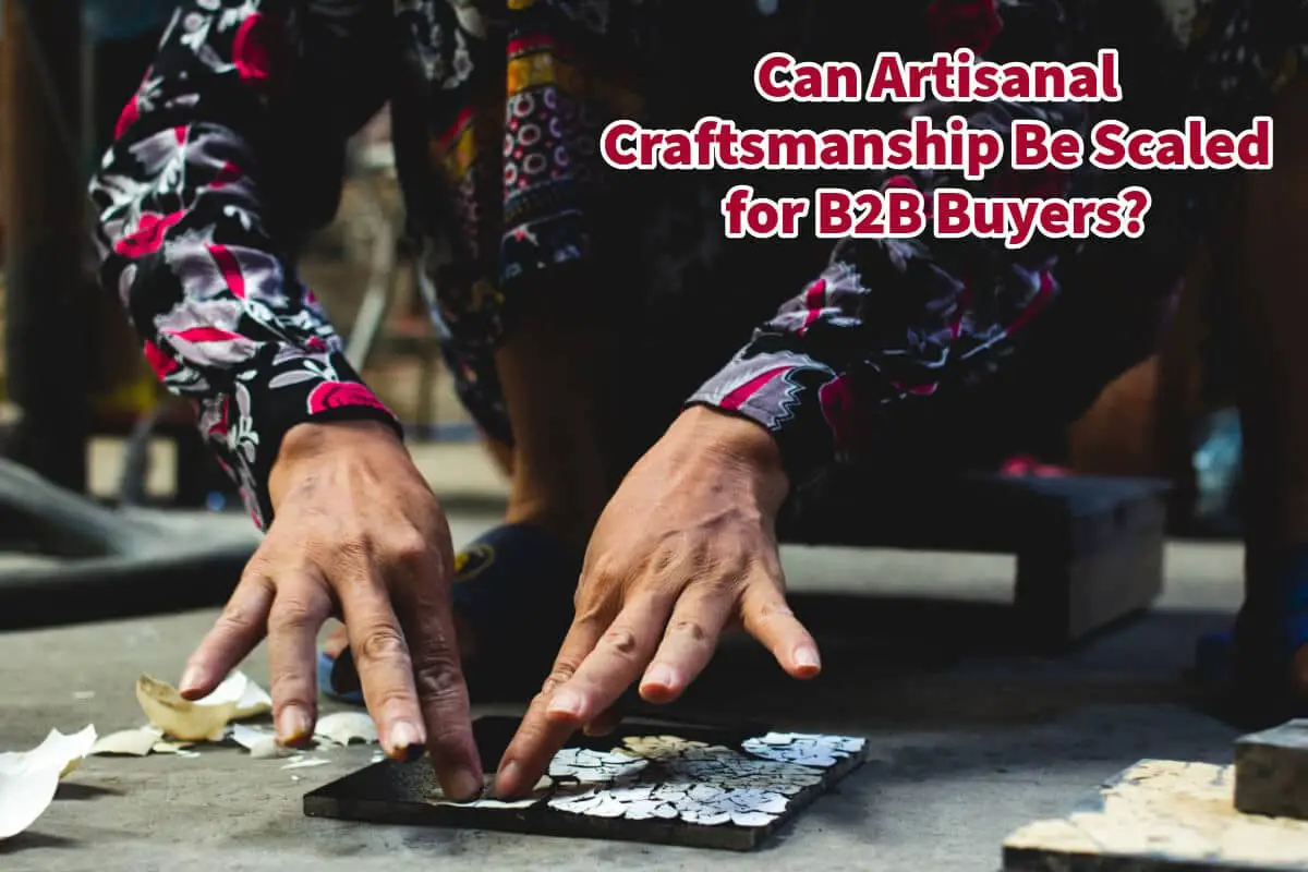 Can Artisanal Craftsmanship Be Scaled for B2B Buyers?
