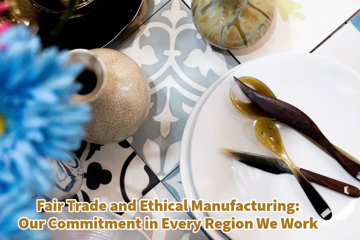 Fair Trade and Ethical Manufacturing: Our Commitment in Every Region We Work